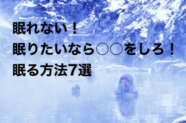 寝たいのに眠れない！！そんな時に試したい眠る方法７選