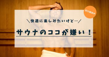 サウナ｜ここが嫌い-快適に過ごす為の試行錯誤編-